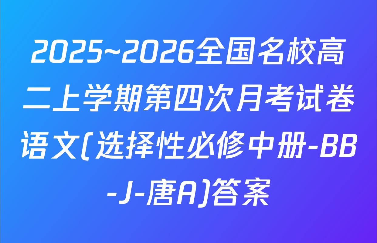 2025~2026全国名校高二上学期第四次月考试卷语文(选择性必修中册-BB-J-唐A)答案