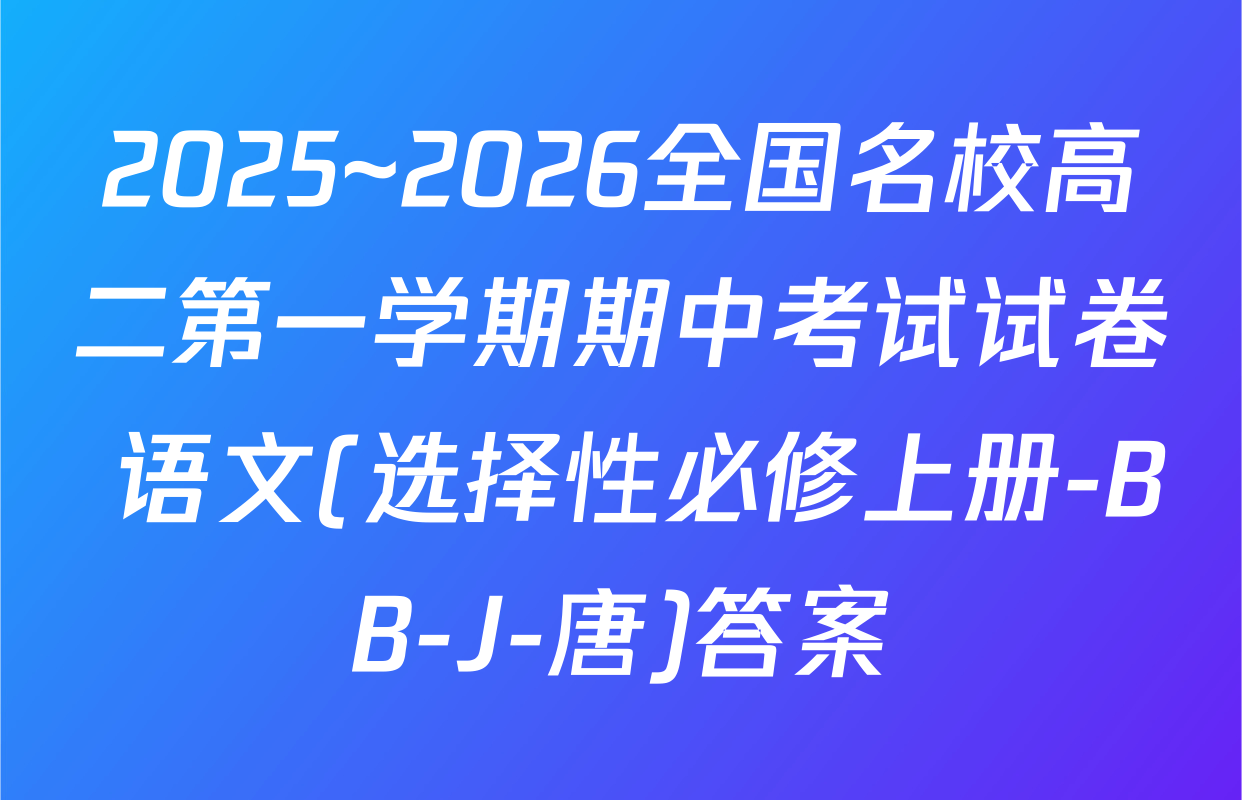 2025~2026全国名校高二第一学期期中考试试卷 语文(选择性必修上册-BB-J-唐)答案