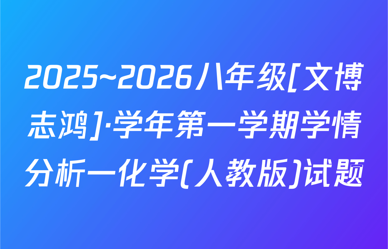 2025~2026八年级[文博志鸿]·学年第一学期学情分析一化学(人教版)试题