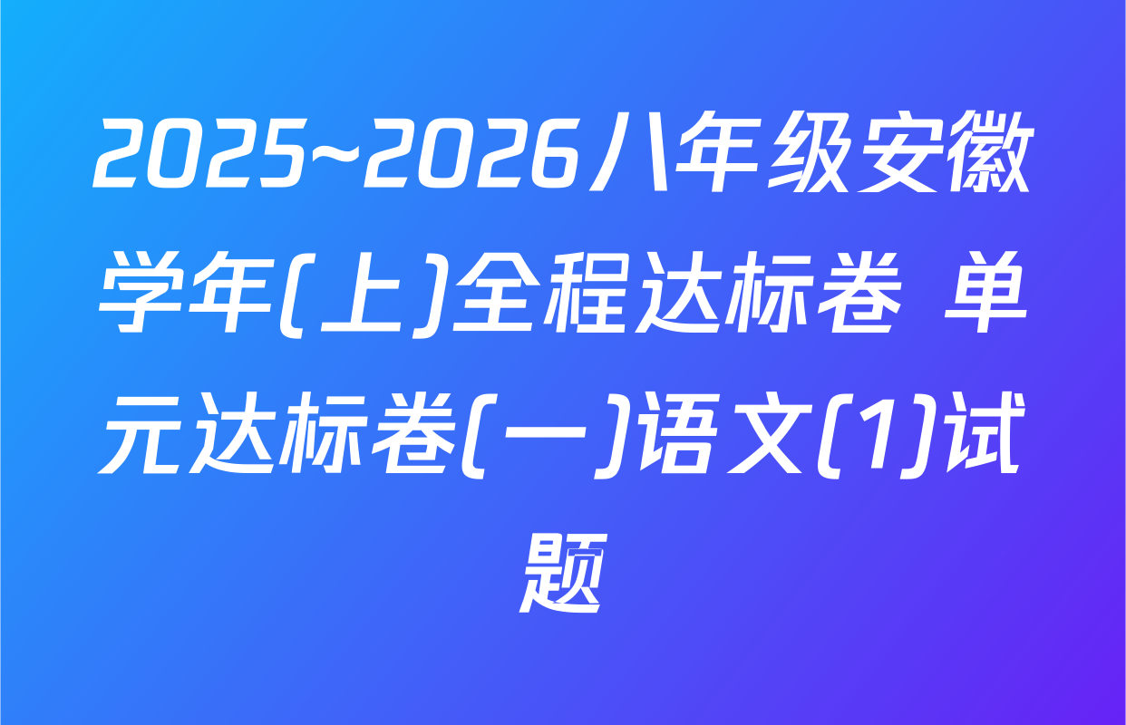 2025~2026八年级安徽学年(上)全程达标卷 单元达标卷(一)语文(1)试题