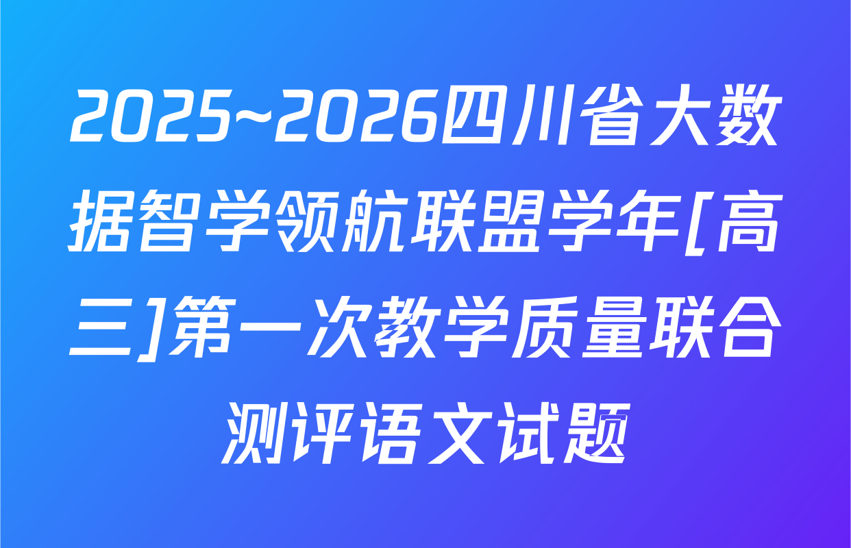 2025~2026四川省大数据智学领航联盟学年[高三]第一次教学质量联合测评语文试题