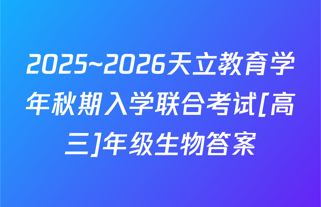 2025~2026天立教育学年秋期入学联合考试[高三]年级生物答案