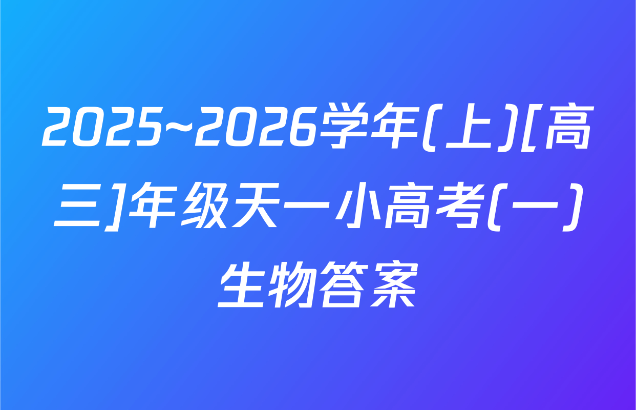 2025~2026学年(上)[高三]年级天一小高考(一)生物答案