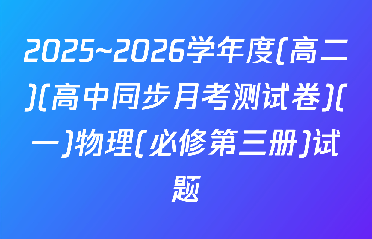 2025~2026学年度(高二)(高中同步月考测试卷)(一)物理(必修第三册)试题