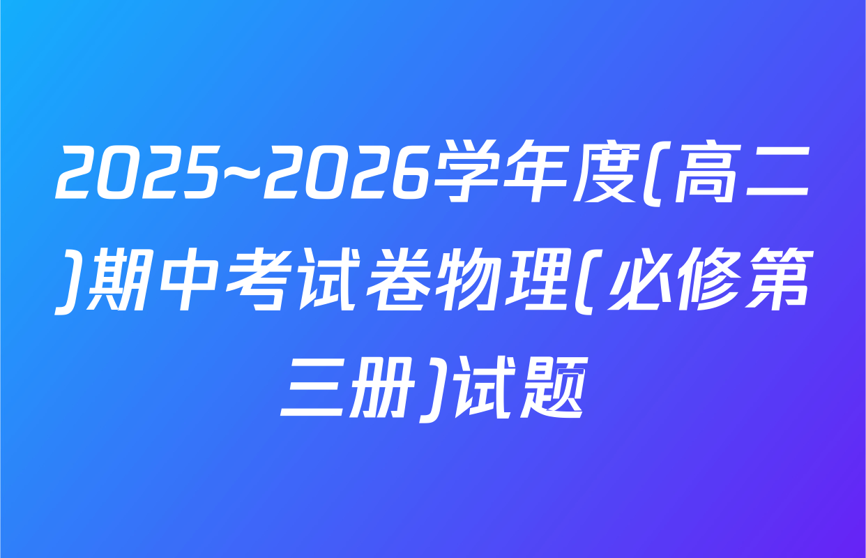 2025~2026学年度(高二)期中考试卷物理(必修第三册)试题