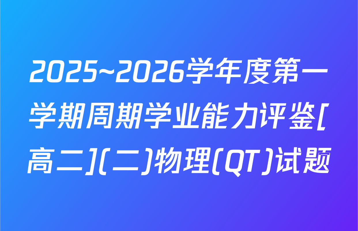 2025~2026学年度第一学期周期学业能力评鉴[高二](二)物理(QT)试题
