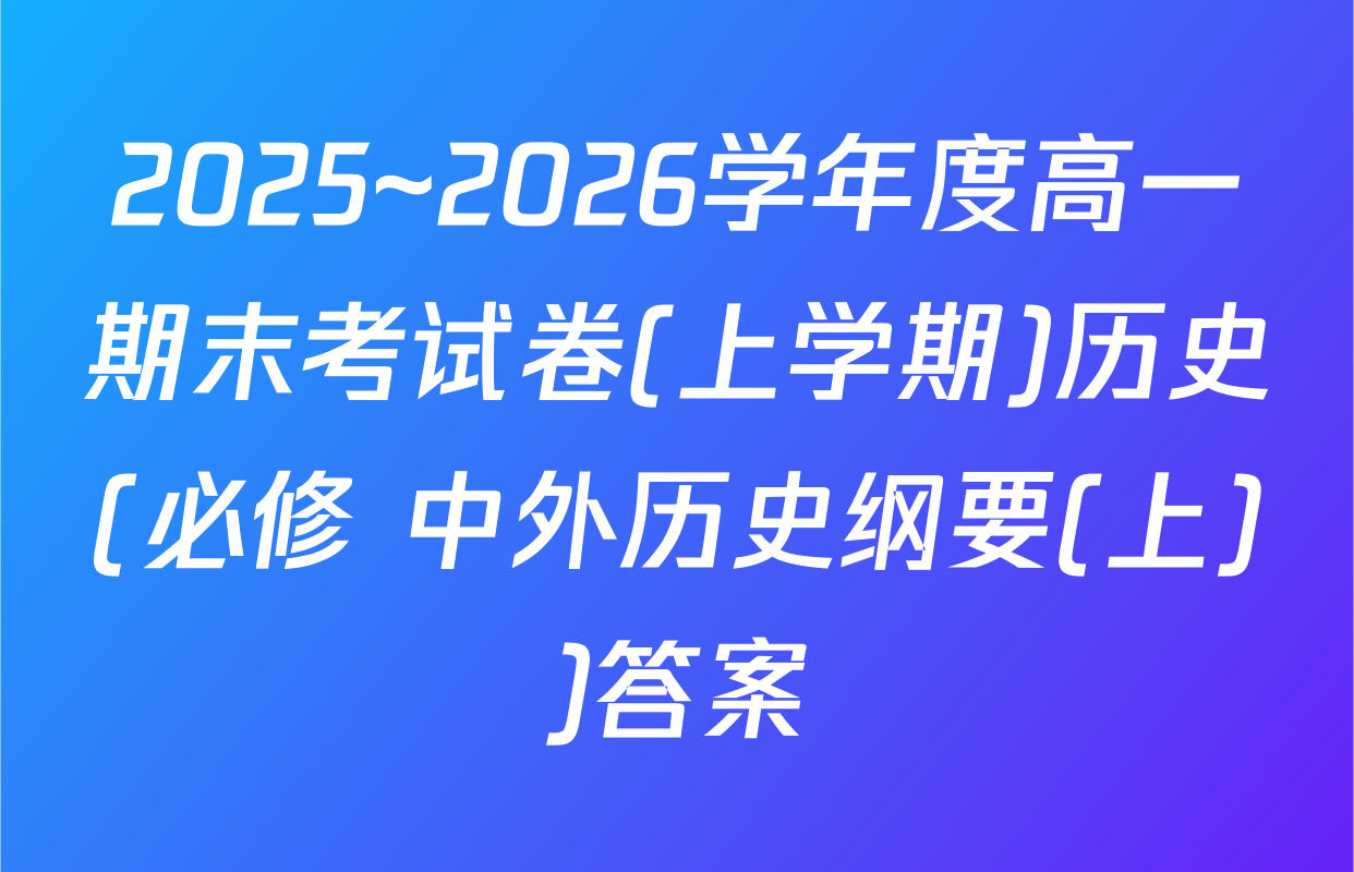 2025~2026学年度高一期末考试卷(上学期)历史(必修 中外历史纲要(上))答案