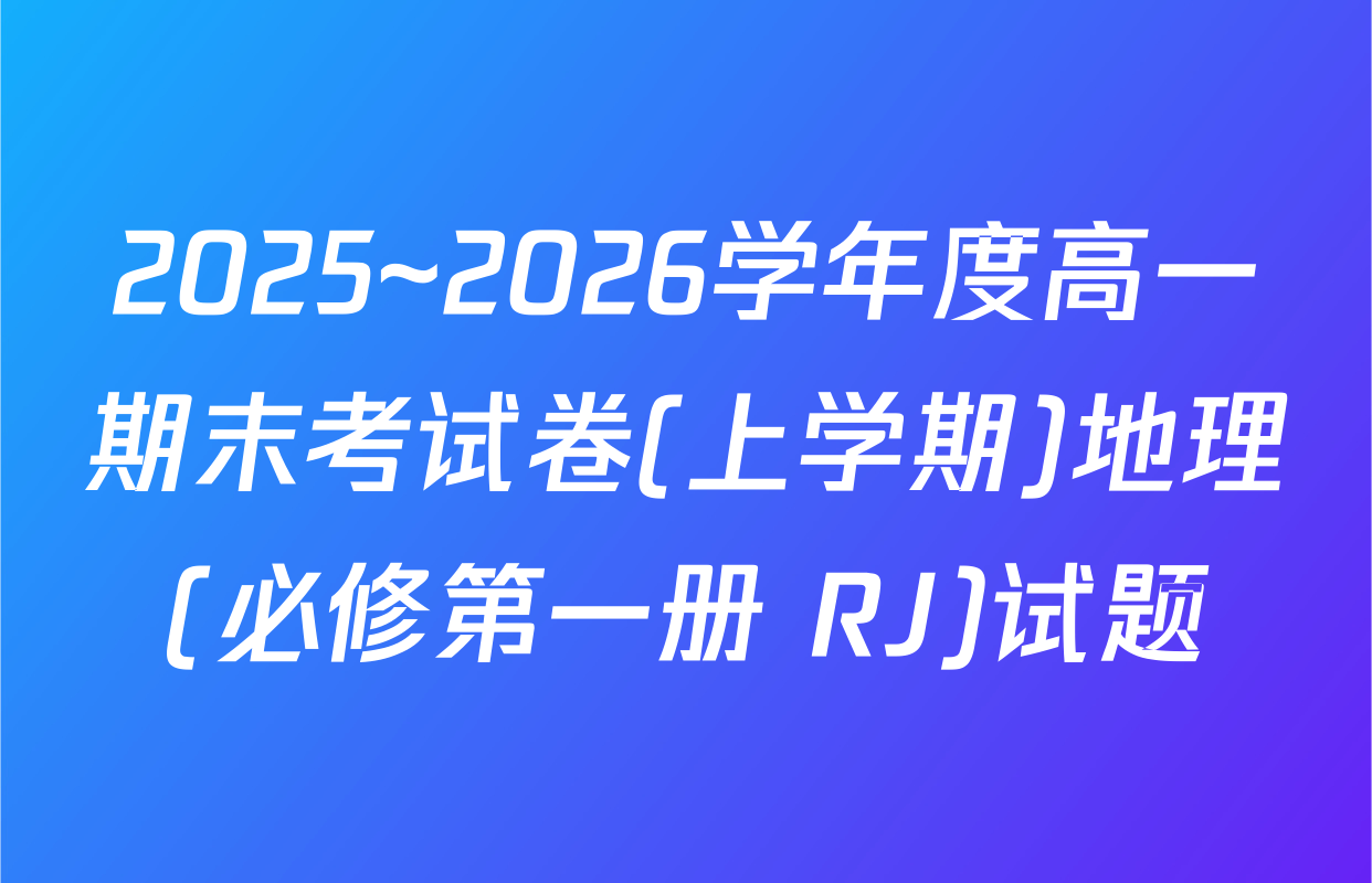 2025~2026学年度高一期末考试卷(上学期)地理(必修第一册 RJ)试题