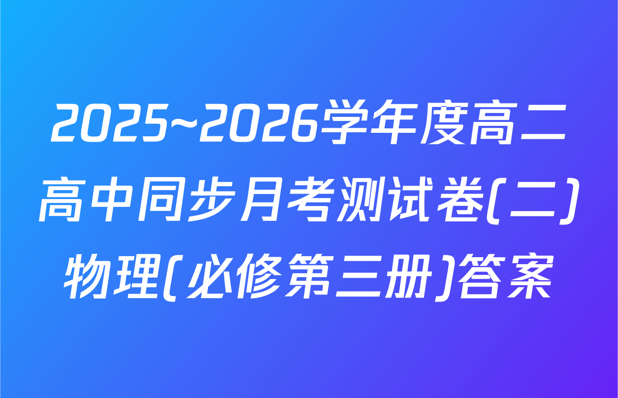 2025~2026学年度高二高中同步月考测试卷(二)物理(必修第三册)答案