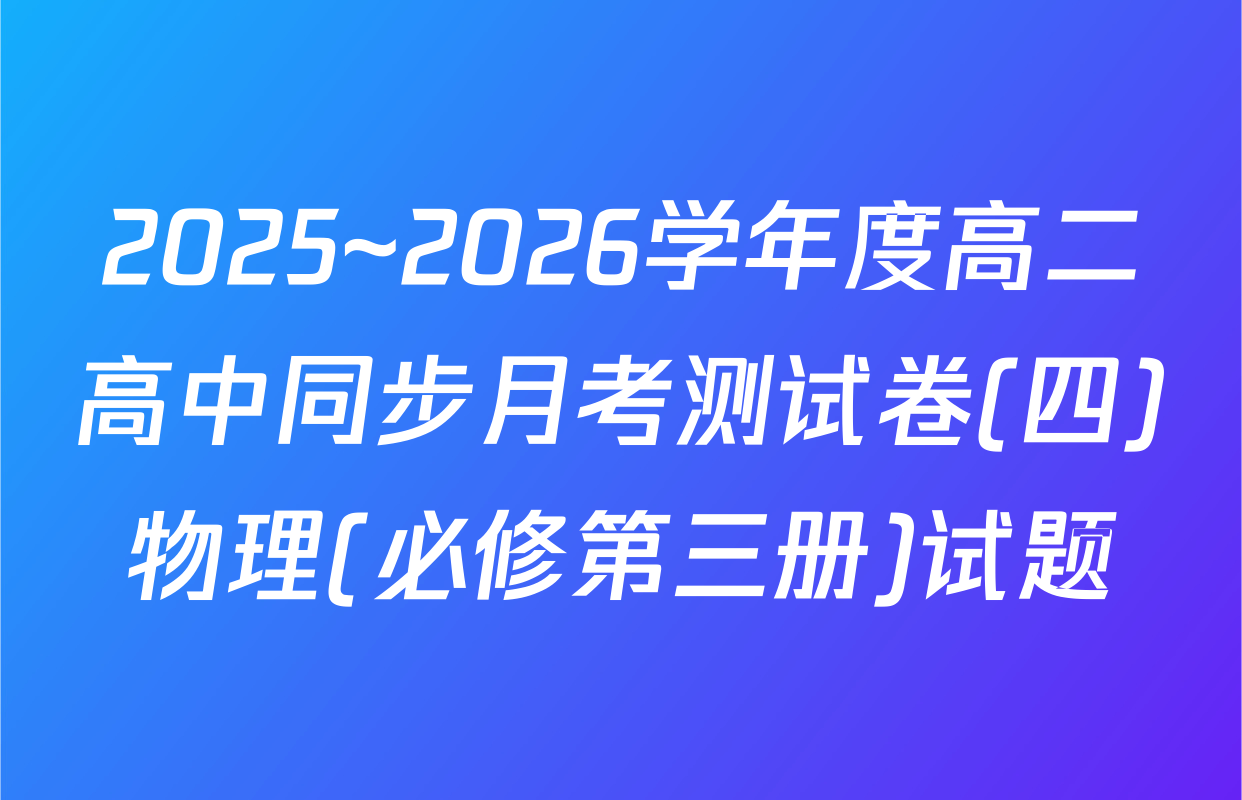 2025~2026学年度高二高中同步月考测试卷(四)物理(必修第三册)试题
