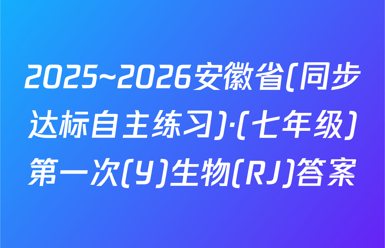 2025~2026安徽省(同步达标自主练习)·(七年级)第一次(Y)生物(RJ)答案