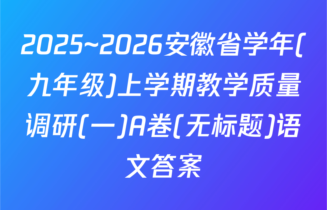 2025~2026安徽省学年(九年级)上学期教学质量调研(一)A卷(无标题)语文答案