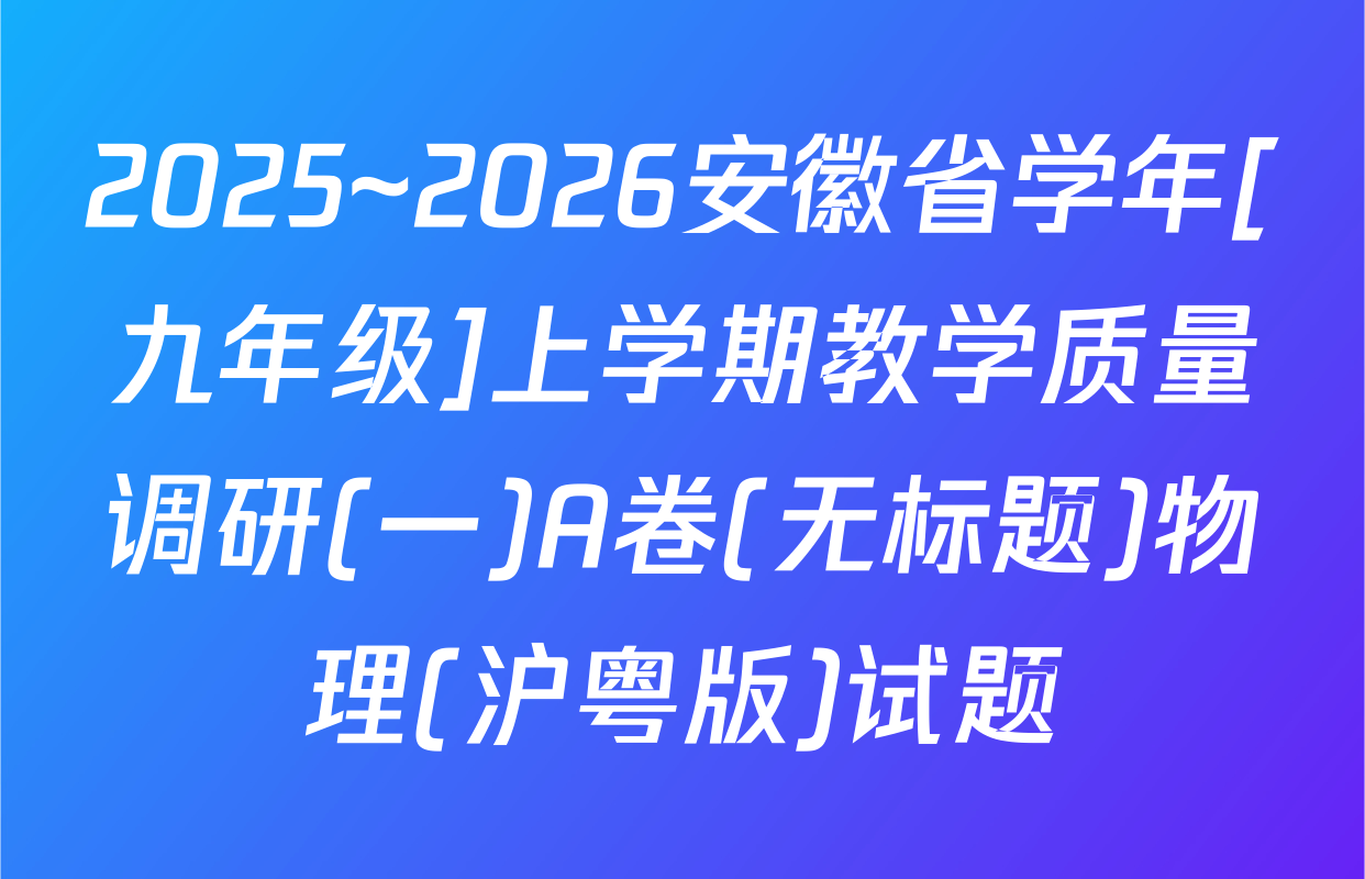 2025~2026安徽省学年[九年级]上学期教学质量调研(一)A卷(无标题)物理(沪粤版)试题