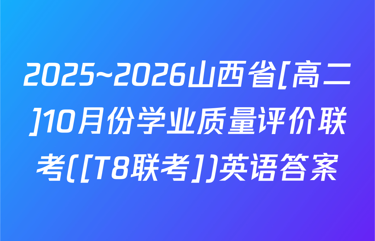 2025~2026山西省[高二]10月份学业质量评价联考([T8联考])英语答案