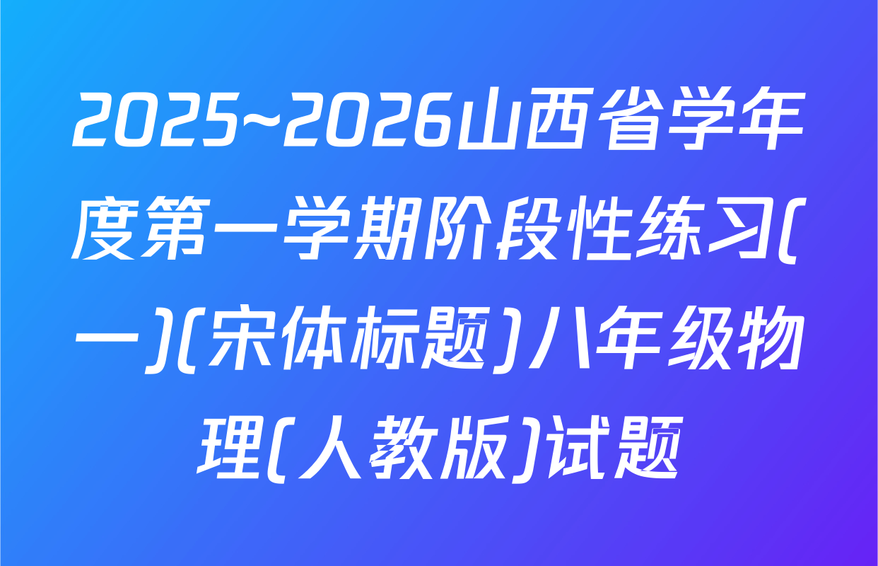 2025~2026山西省学年度第一学期阶段性练习(一)(宋体标题)八年级物理(人教版)试题