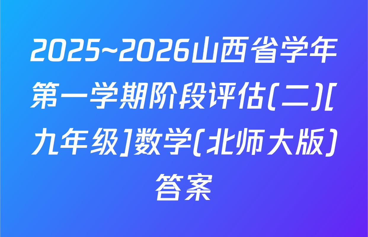 2025~2026山西省学年第一学期阶段评估(二)[九年级]数学(北师大版)答案