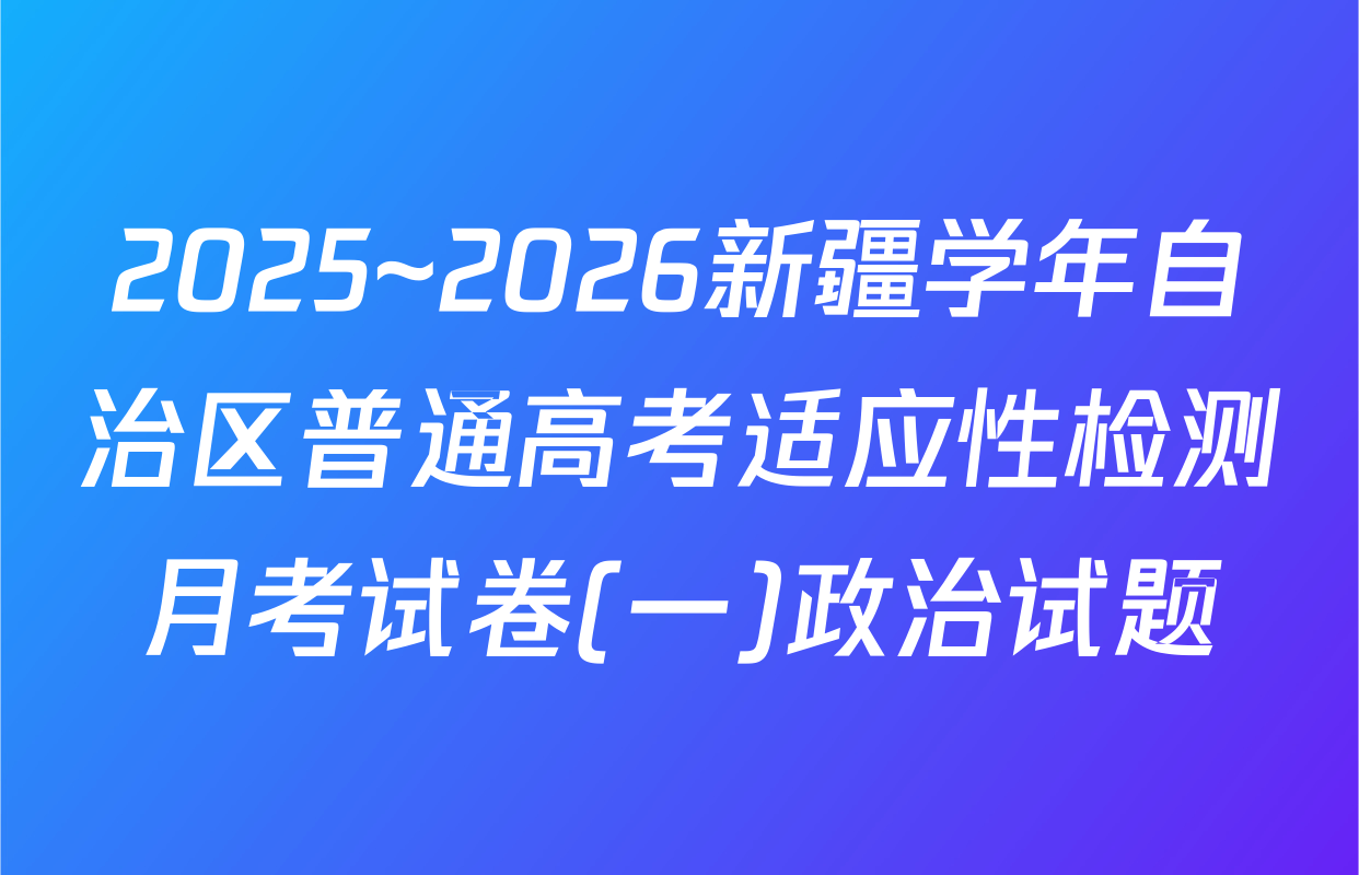 2025~2026新疆学年自治区普通高考适应性检测月考试卷(一)政治试题
