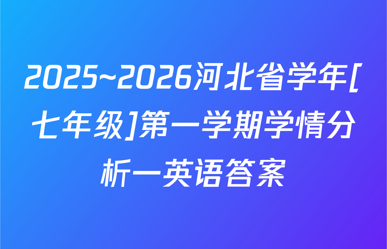 2025~2026河北省学年[七年级]第一学期学情分析一英语答案
