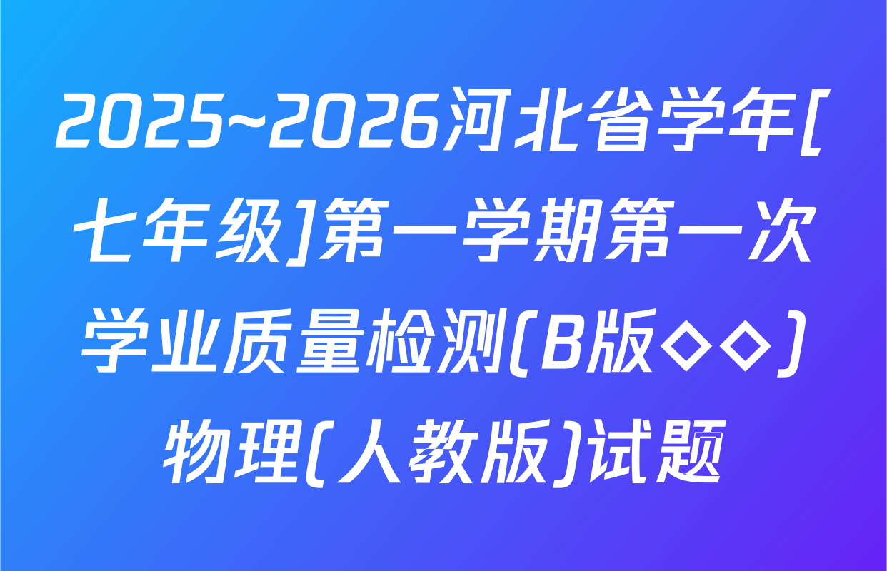 2025~2026河北省学年[七年级]第一学期第一次学业质量检测(B版◇◇)物理(人教版)试题