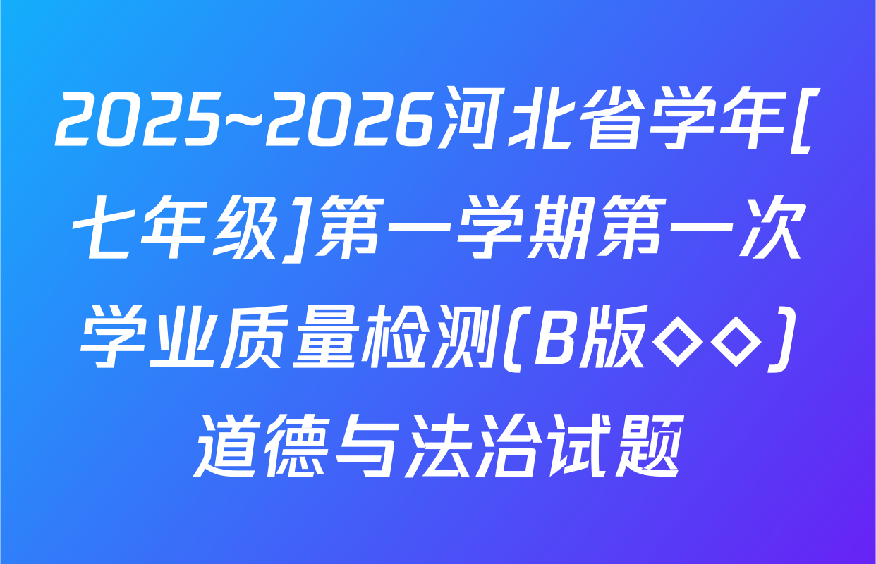 2025~2026河北省学年[七年级]第一学期第一次学业质量检测(B版◇◇)道德与法治试题