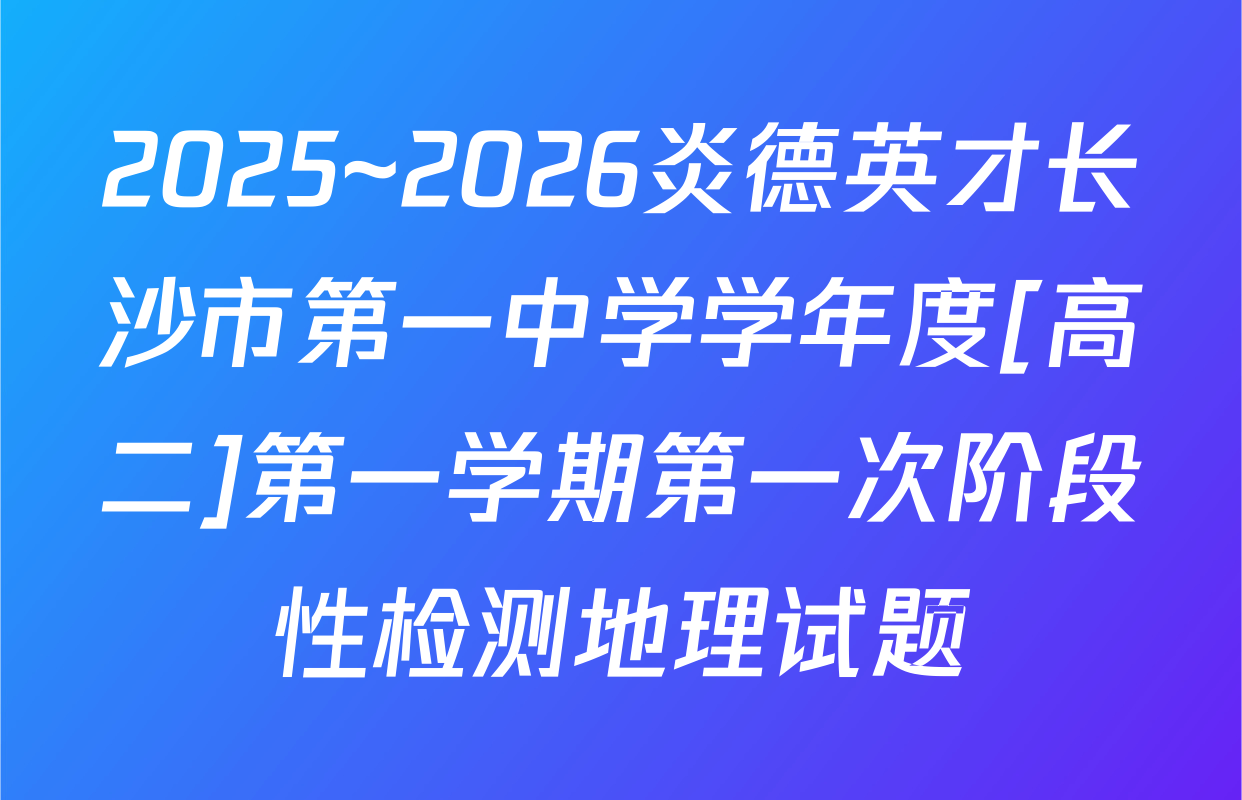 2025~2026炎德英才长沙市第一中学学年度[高二]第一学期第一次阶段性检测地理试题