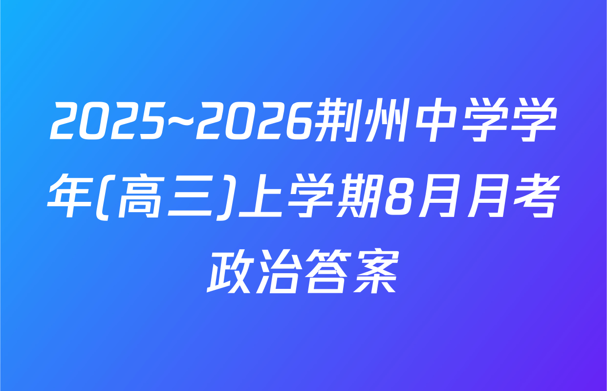 2025~2026荆州中学学年(高三)上学期8月月考政治答案