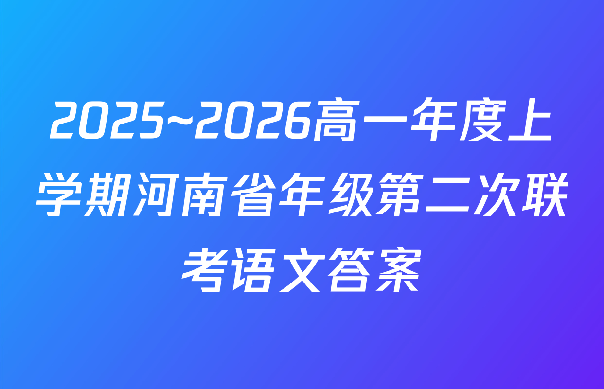 2025~2026高一年度上学期河南省年级第二次联考语文答案