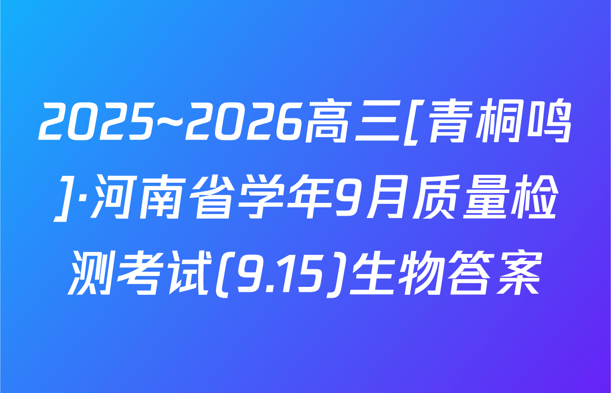 2025~2026高三[青桐鸣]·河南省学年9月质量检测考试(9.15)生物答案