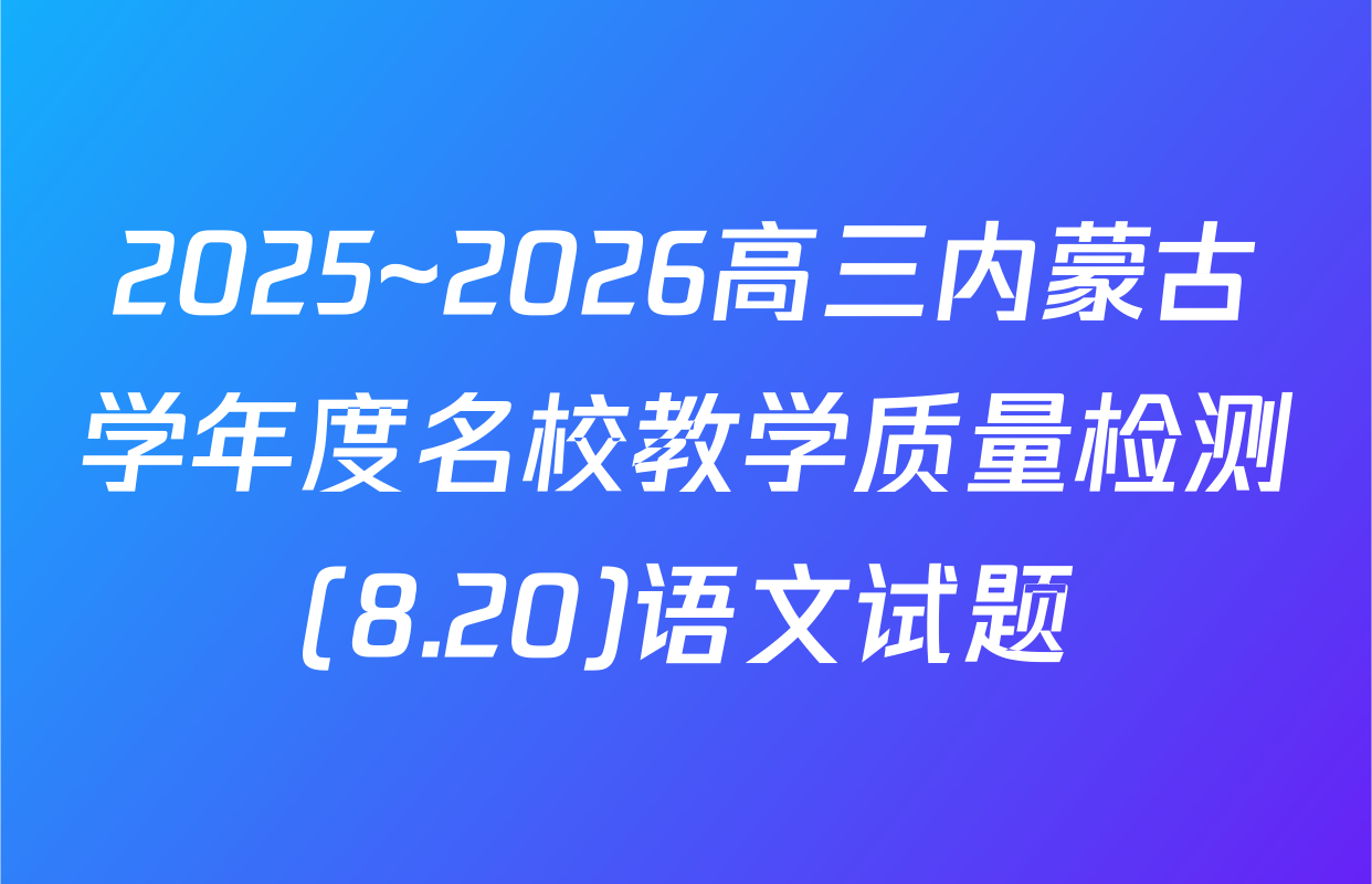 2025~2026高三内蒙古学年度名校教学质量检测(8.20)语文试题