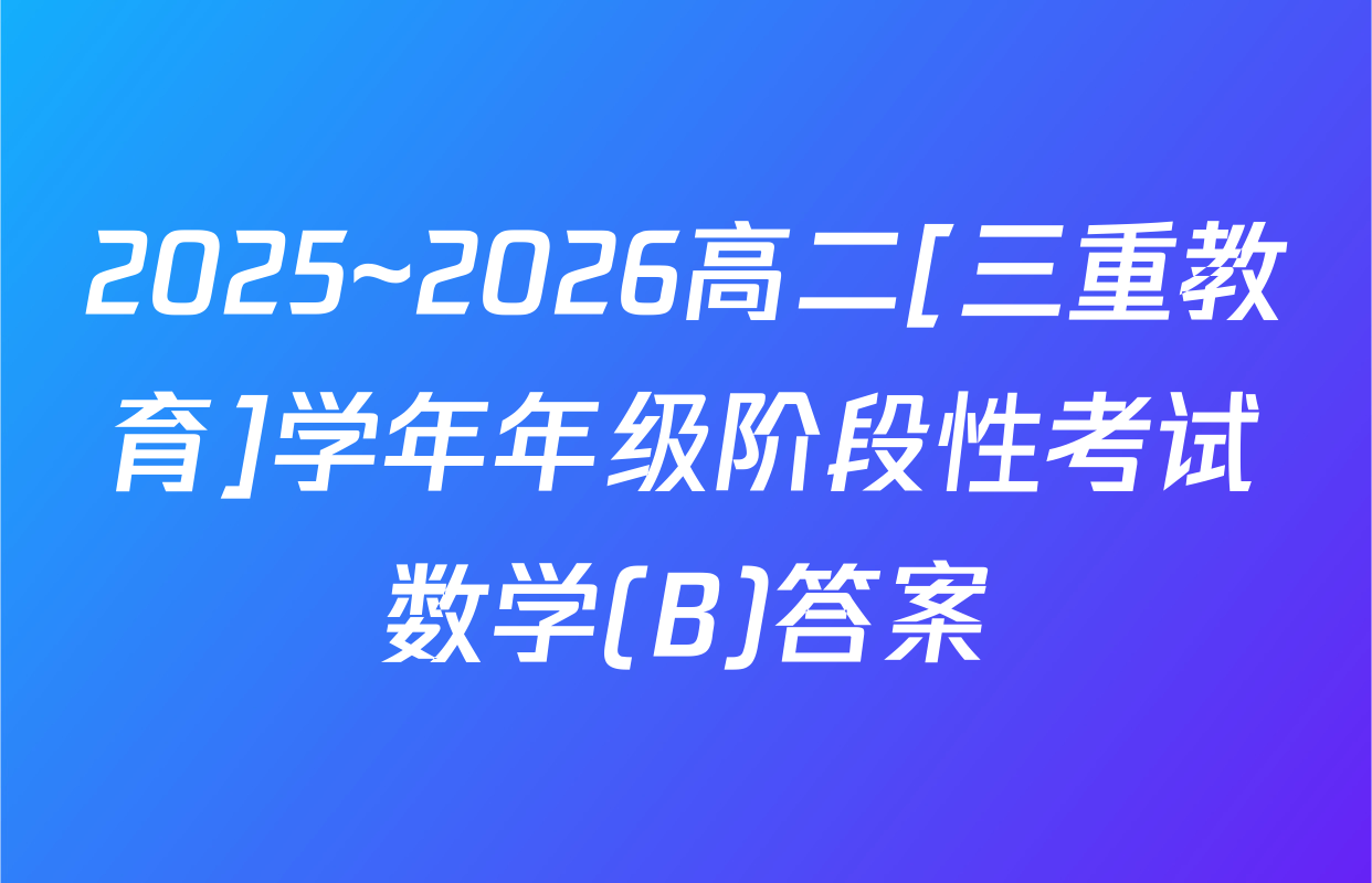 2025~2026高二[三重教育]学年年级阶段性考试数学(B)答案