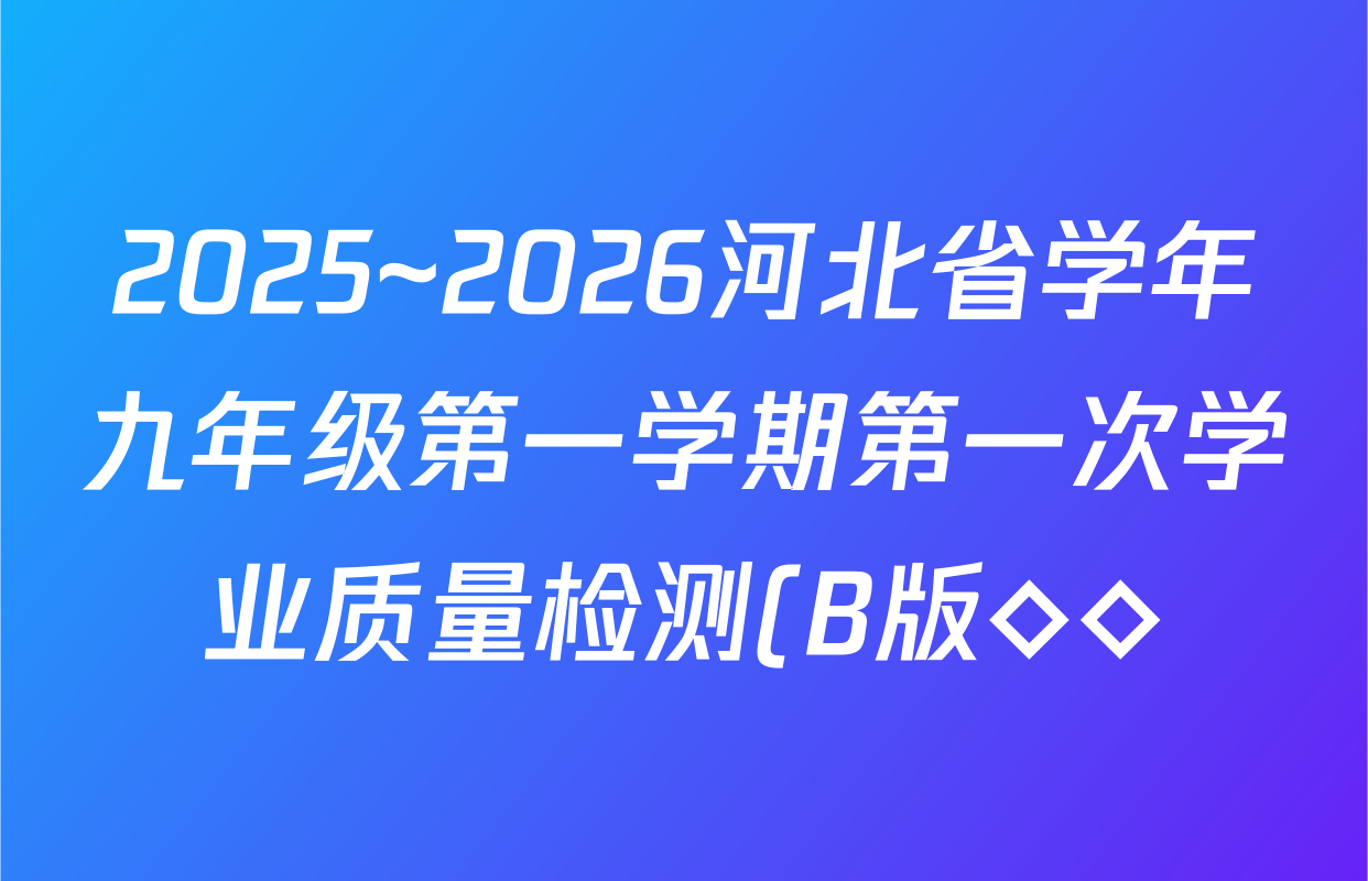 2025~2026河北省学年九年级第一学期第一次学业质量检测(B版◇◇)化学(人教版)答案