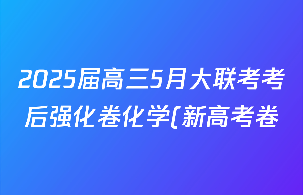2025届高三5月大联考考后强化卷化学(新高考卷)答案