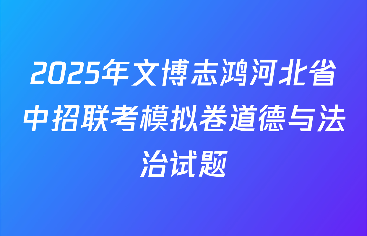2025年文博志鸿河北省中招联考模拟卷道德与法治试题