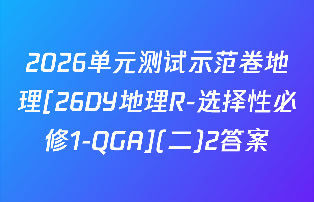2026单元测试示范卷地理[26DY地理R-选择性必修1-QGA](二)2答案