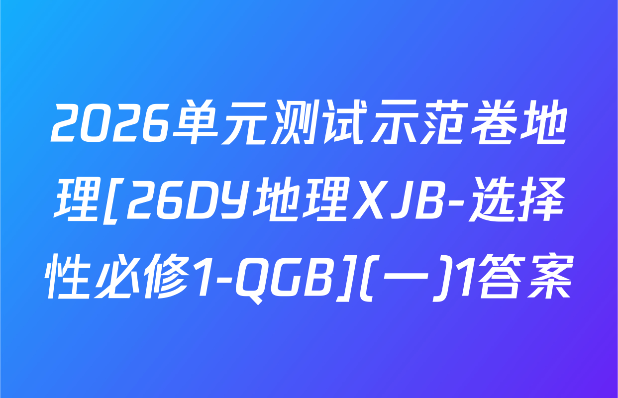 2026单元测试示范卷地理[26DY地理XJB-选择性必修1-QGB](一)1答案