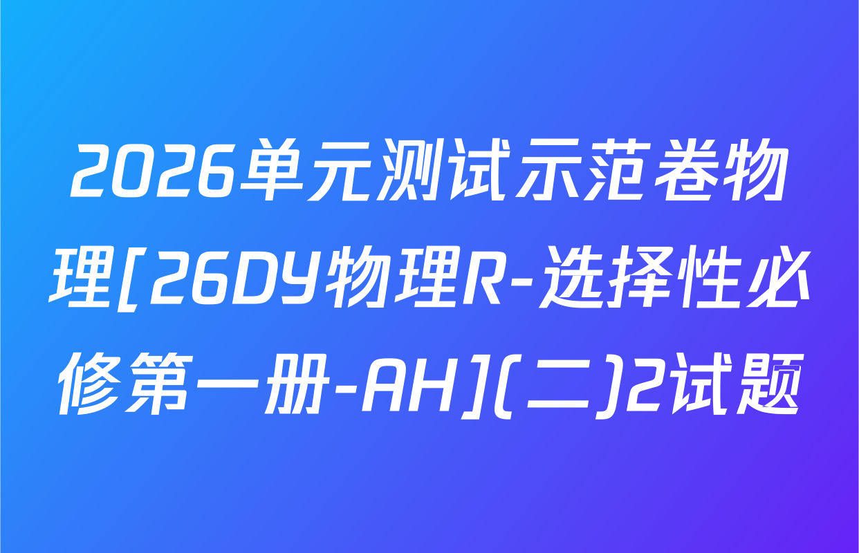 2026单元测试示范卷物理[26DY物理R-选择性必修第一册-AH](二)2试题
