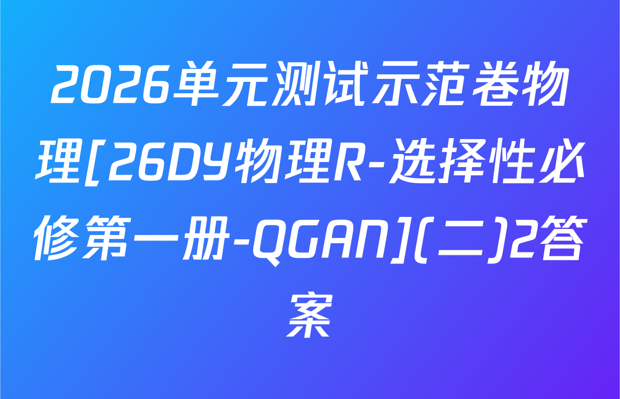 2026单元测试示范卷物理[26DY物理R-选择性必修第一册-QGAN](二)2答案