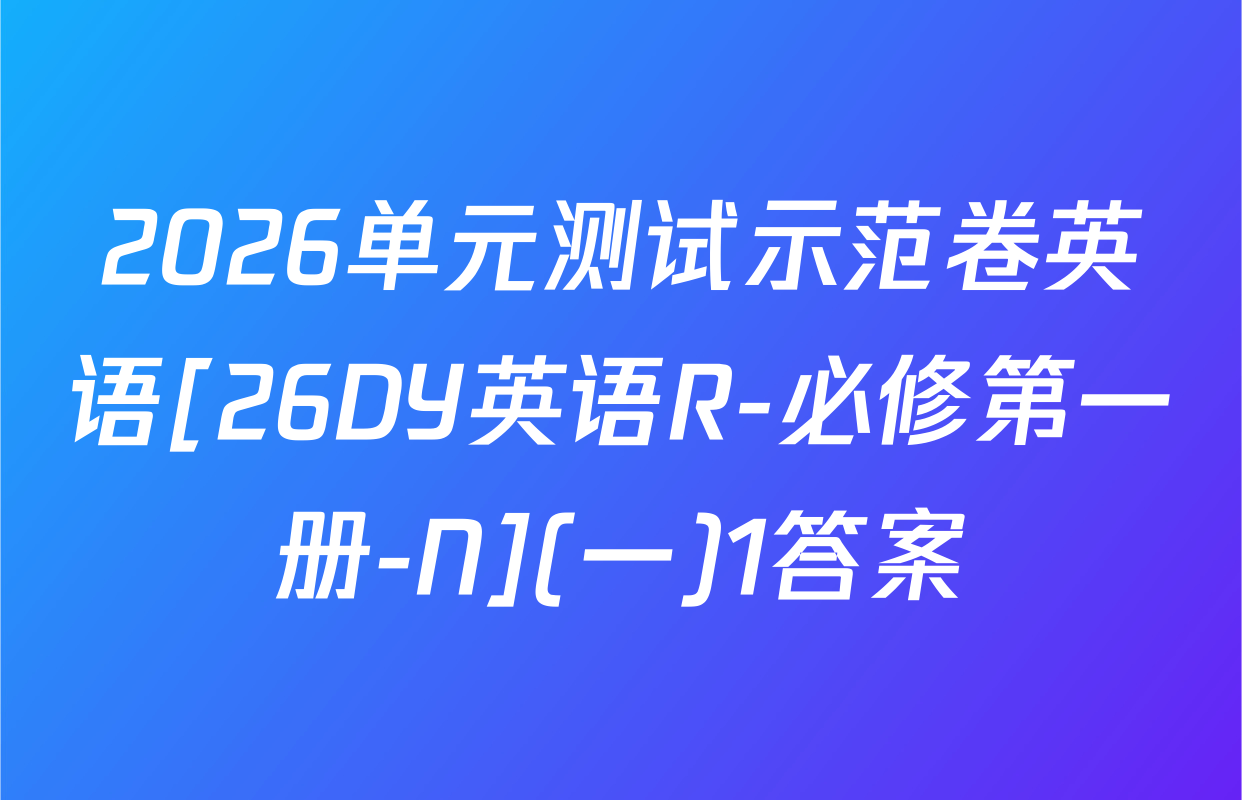 2026单元测试示范卷英语[26DY英语R-必修第一册-N](一)1答案