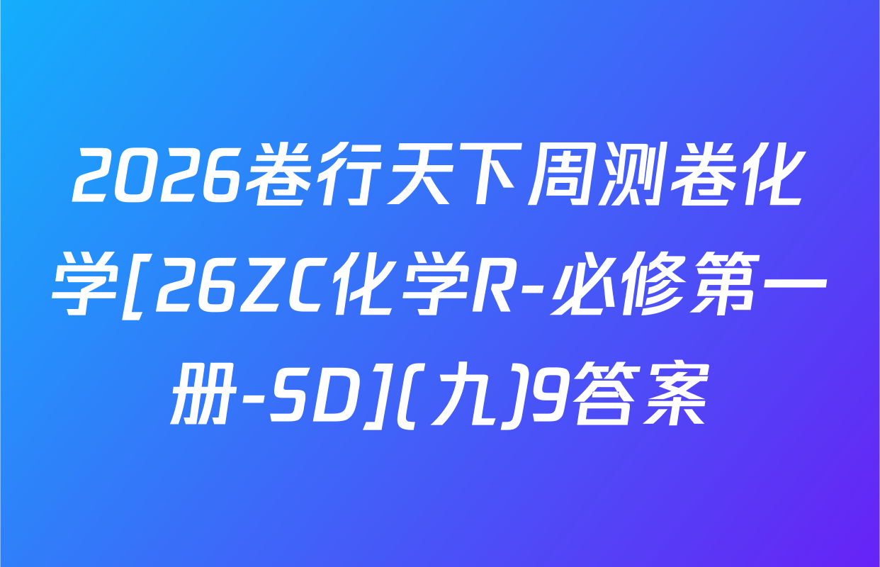 2026卷行天下周测卷化学[26ZC化学R-必修第一册-SD](九)9答案