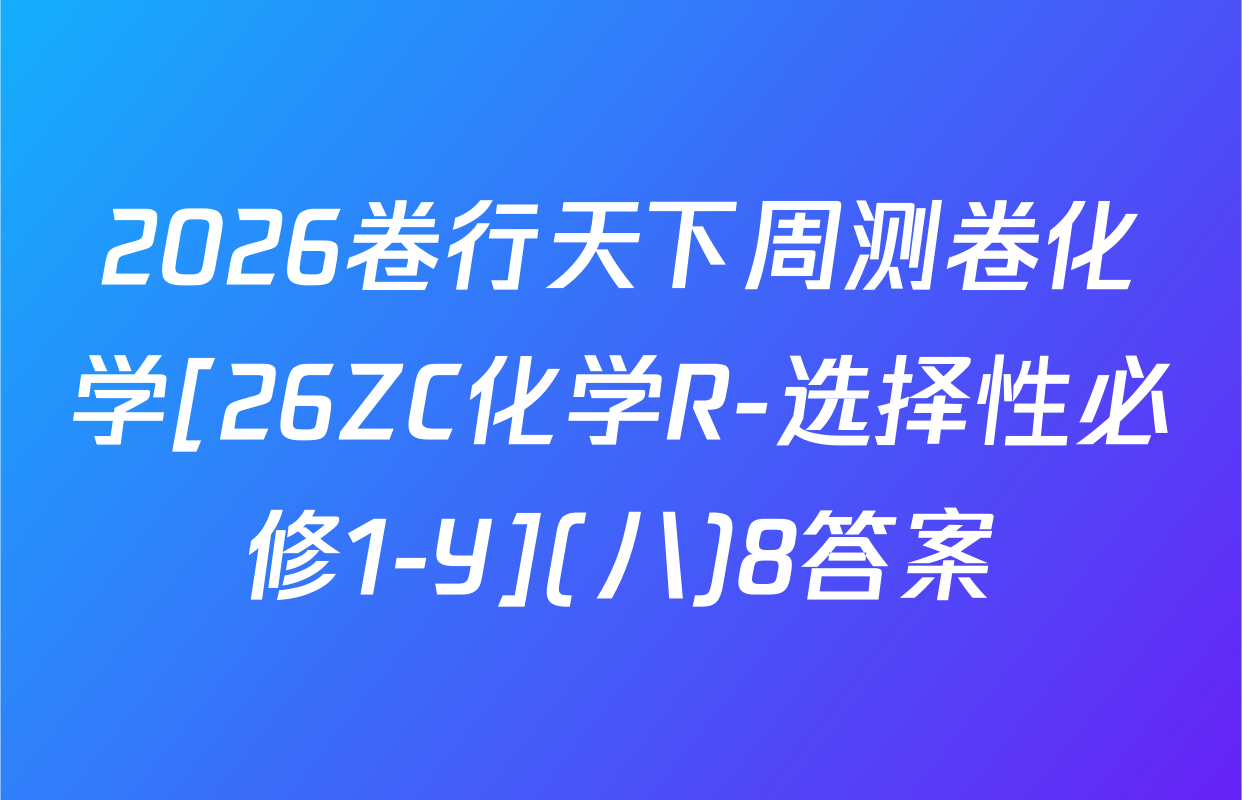 2026卷行天下周测卷化学[26ZC化学R-选择性必修1-Y](八)8答案