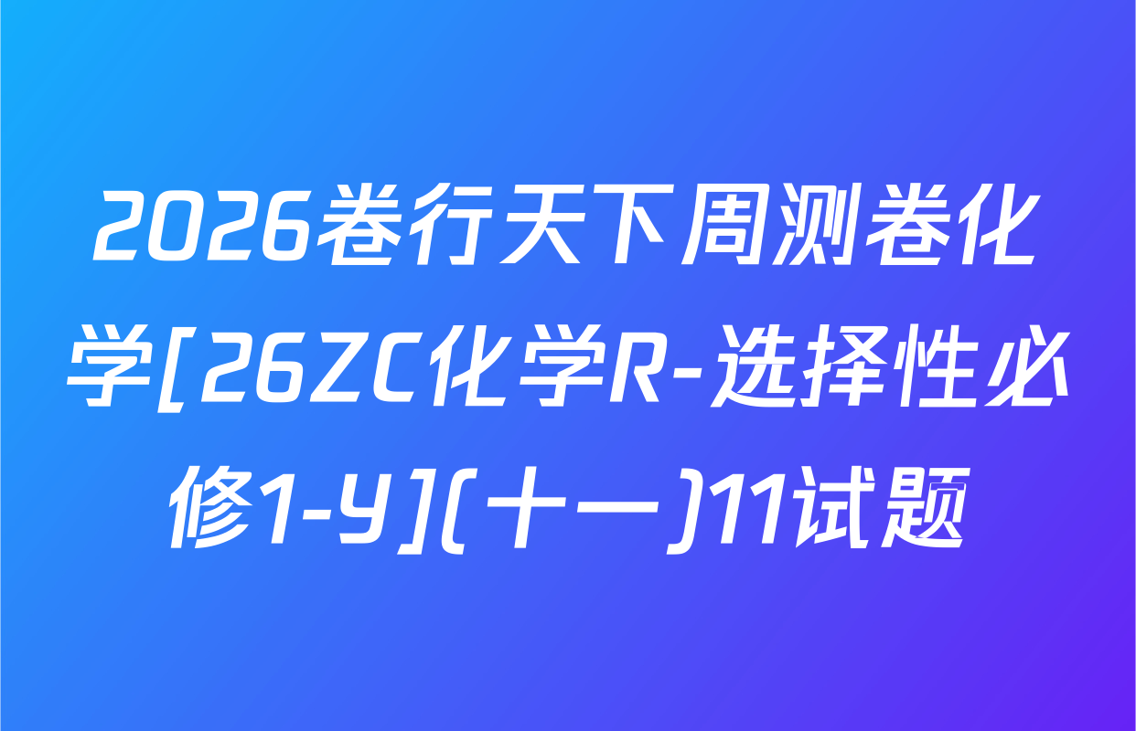 2026卷行天下周测卷化学[26ZC化学R-选择性必修1-Y](十一)11试题