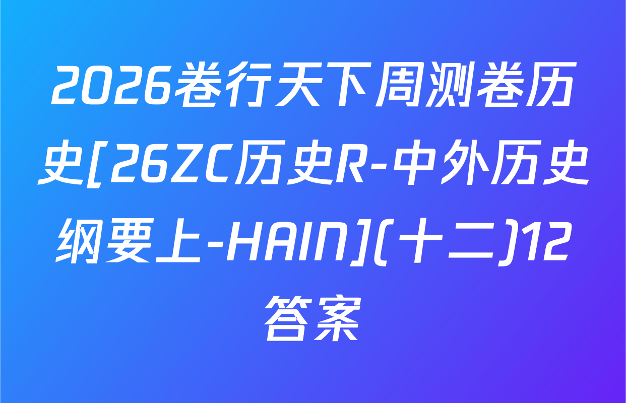 2026卷行天下周测卷历史[26ZC历史R-中外历史纲要上-HAIN](十二)12答案