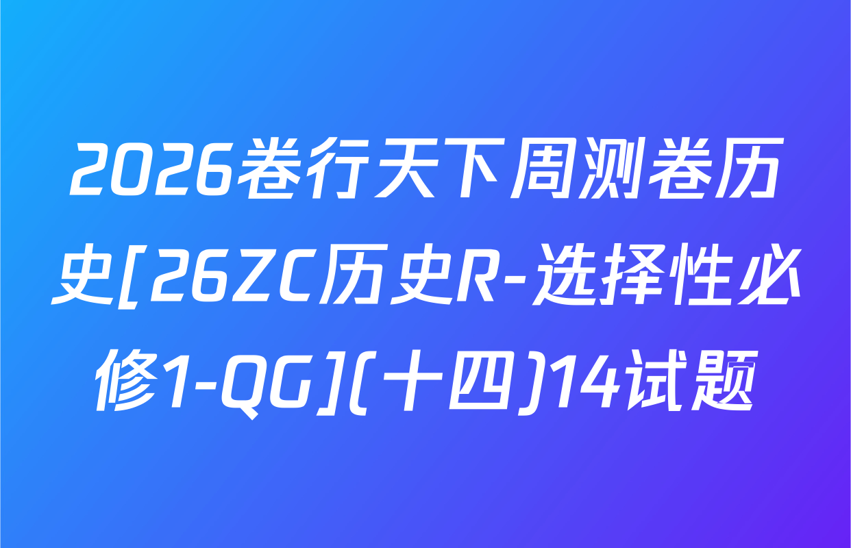 2026卷行天下周测卷历史[26ZC历史R-选择性必修1-QG](十四)14试题