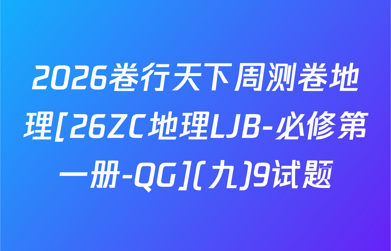 2026卷行天下周测卷地理[26ZC地理LJB-必修第一册-QG](九)9试题