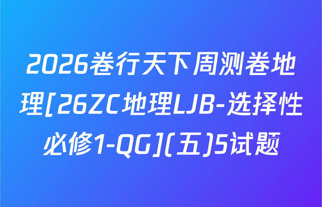 2026卷行天下周测卷地理[26ZC地理LJB-选择性必修1-QG](五)5试题