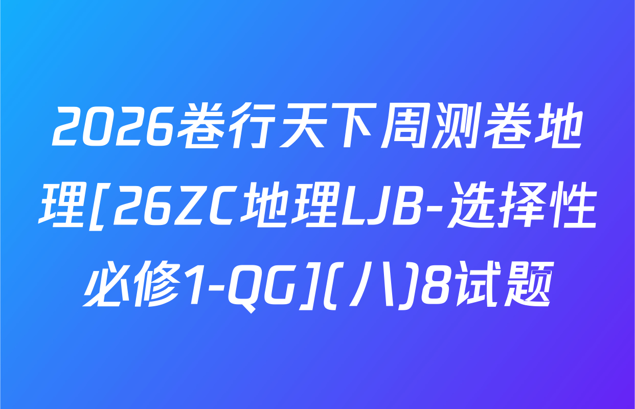 2026卷行天下周测卷地理[26ZC地理LJB-选择性必修1-QG](八)8试题
