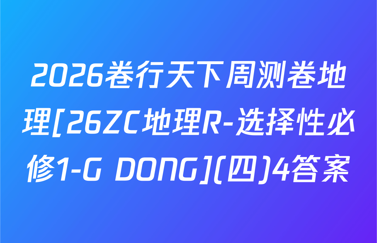 2026卷行天下周测卷地理[26ZC地理R-选择性必修1-G DONG](四)4答案