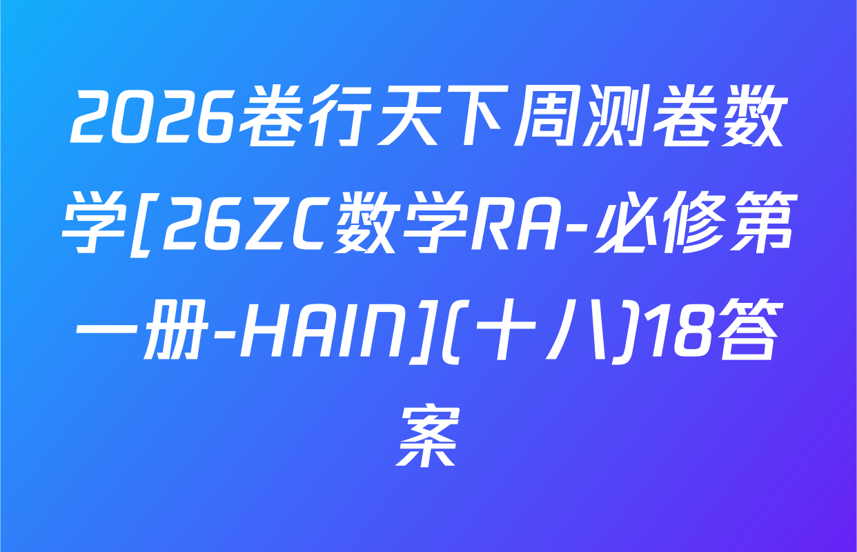 2026卷行天下周测卷数学[26ZC数学RA-必修第一册-HAIN](十八)18答案