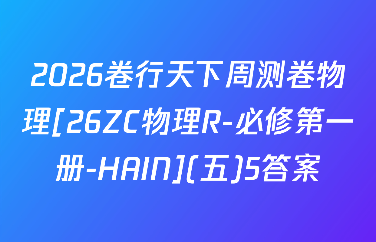 2026卷行天下周测卷物理[26ZC物理R-必修第一册-HAIN](五)5答案