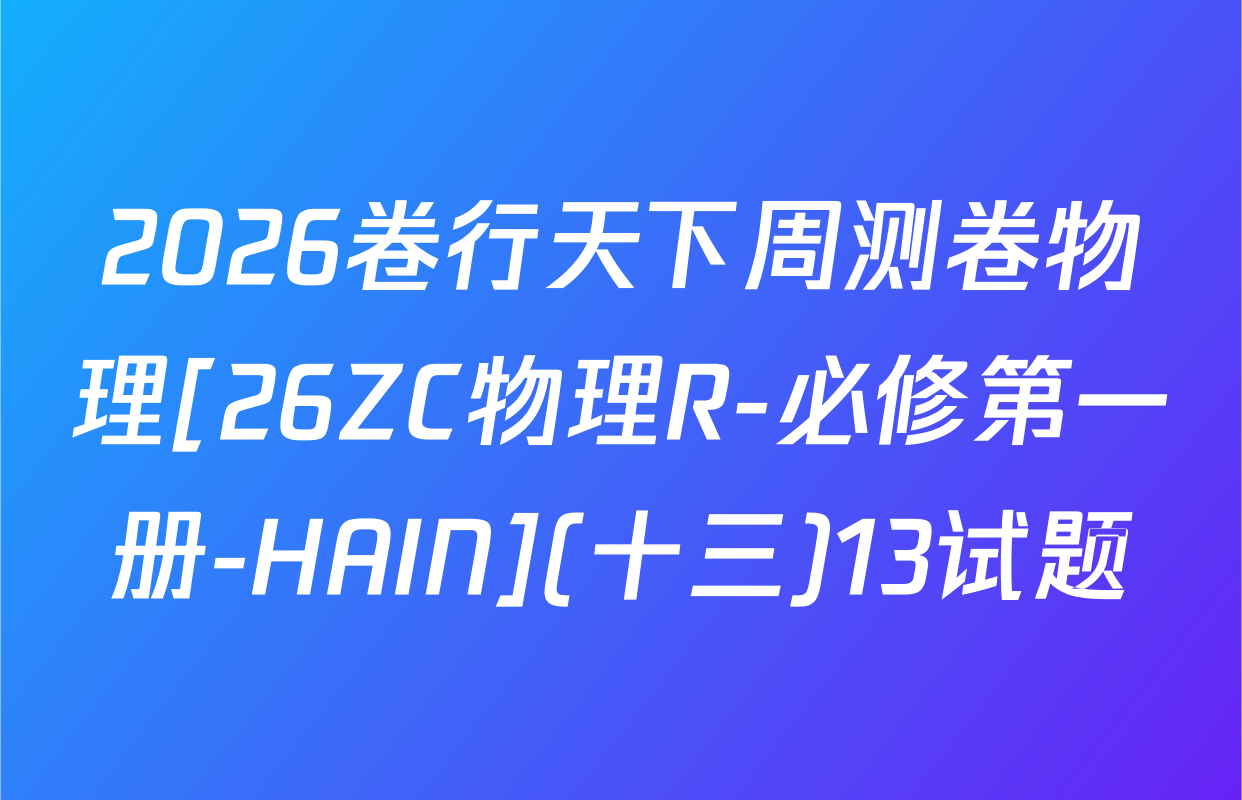 2026卷行天下周测卷物理[26ZC物理R-必修第一册-HAIN](十三)13试题